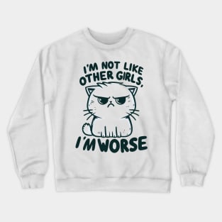 "I'm not like other girls, I'm worse" Annoyed Cat Crewneck Sweatshirt